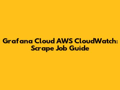 Grafana Cloud AWS CloudWatch: Scrape Job Guide
