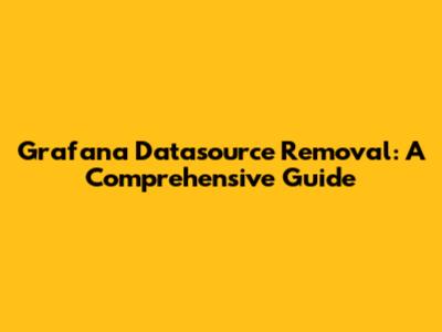 Grafana Datasource Removal: A Comprehensive Guide