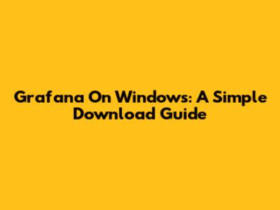 Grafana On Windows: A Simple Download Guide