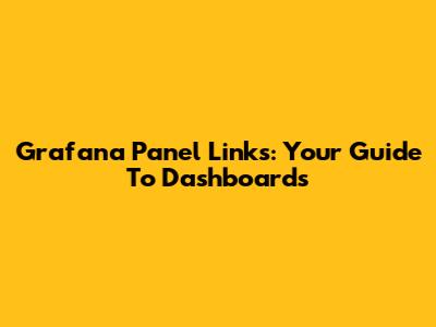 Grafana Panel Links: Your Guide To Dashboards