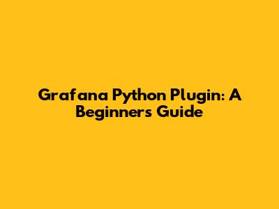 Grafana Python Plugin: A Beginner's Guide