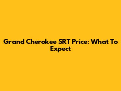 Grand Cherokee SRT Price: What To Expect