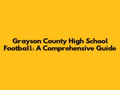 Grayson County High School Football: A Comprehensive Guide