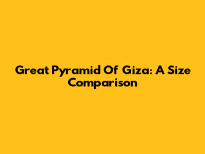 Great Pyramid Of Giza: A Size Comparison