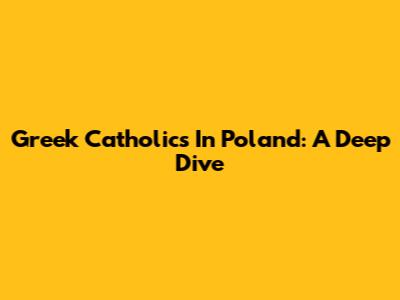 Greek Catholics In Poland: A Deep Dive