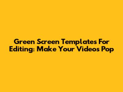 Green Screen Templates For Editing: Make Your Videos Pop
