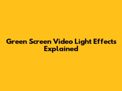 Green Screen Video Light Effects Explained