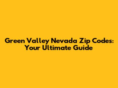Green Valley Nevada Zip Codes: Your Ultimate Guide