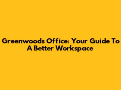 Greenwoods Office: Your Guide To A Better Workspace