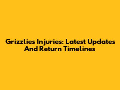 Grizzlies Injuries: Latest Updates And Return Timelines