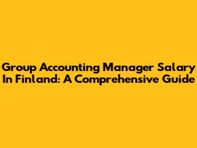 Group Accounting Manager Salary In Finland: A Comprehensive Guide