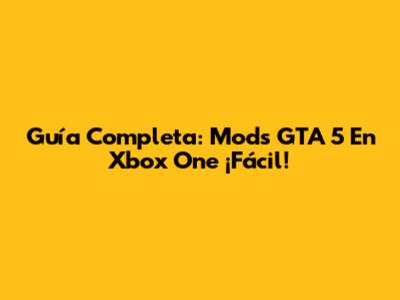 Guía Completa: Mods GTA 5 En Xbox One ¡Fácil!