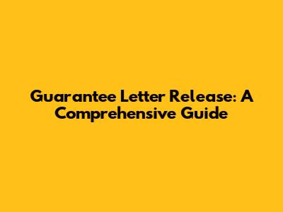 Guarantee Letter Release: A Comprehensive Guide
