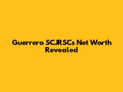 Guerrero SCJRSC's Net Worth Revealed