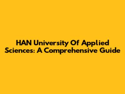HAN University Of Applied Sciences: A Comprehensive Guide