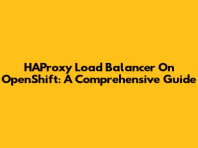 HAProxy Load Balancer On OpenShift: A Comprehensive Guide