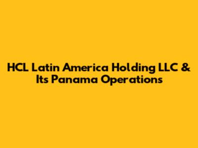 HCL Latin America Holding LLC & Its Panama Operations