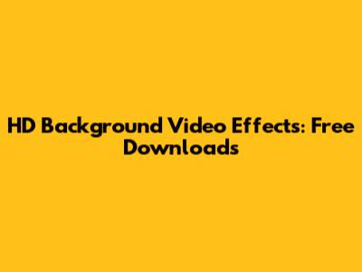 HD Background Video Effects: Free Downloads