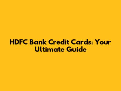 HDFC Bank Credit Cards: Your Ultimate Guide