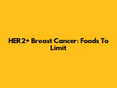 HER2+ Breast Cancer: Foods To Limit