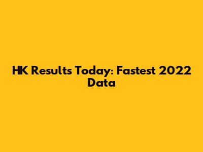 HK Results Today: Fastest 2022 Data