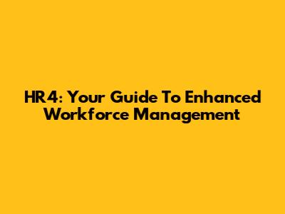 HR4: Your Guide To Enhanced Workforce Management