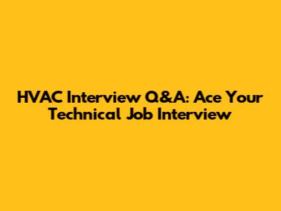HVAC Interview Q&A: Ace Your Technical Job Interview