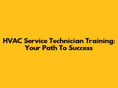 HVAC Service Technician Training: Your Path To Success