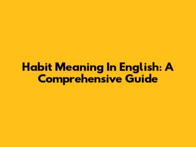 Habit Meaning In English: A Comprehensive Guide