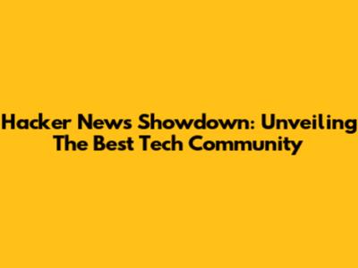 Hacker News Showdown: Unveiling The Best Tech Community
