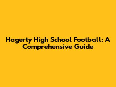 Hagerty High School Football: A Comprehensive Guide