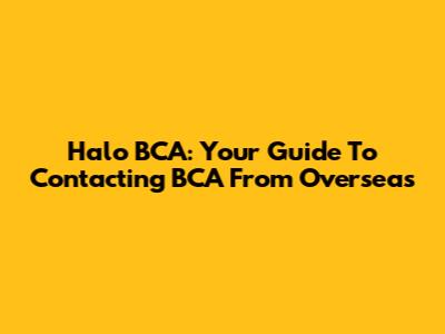 Halo BCA: Your Guide To Contacting BCA From Overseas