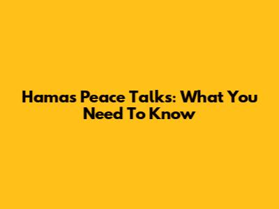 Hamas Peace Talks: What You Need To Know