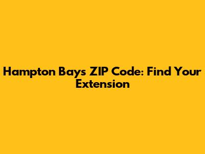 Hampton Bays ZIP Code: Find Your Extension