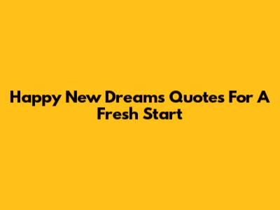 Happy New Dreams Quotes For A Fresh Start