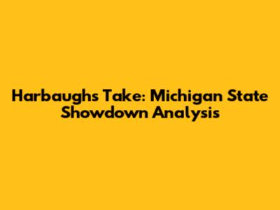 Harbaugh's Take: Michigan State Showdown Analysis