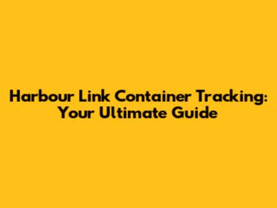 Harbour Link Container Tracking: Your Ultimate Guide