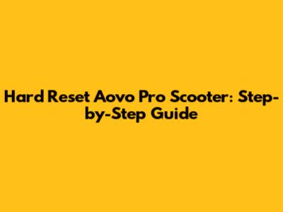 Hard Reset Aovo Pro Scooter: Step-by-Step Guide