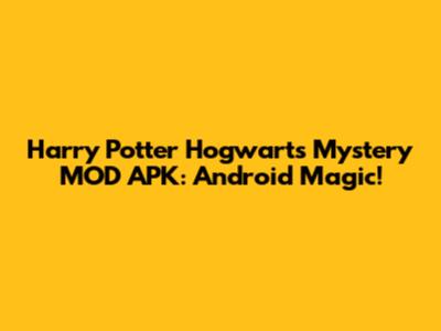 Harry Potter Hogwarts Mystery MOD APK: Android Magic!