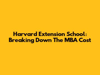 Harvard Extension School: Breaking Down The MBA Cost