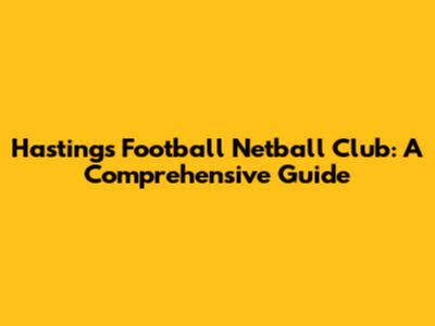 Hastings Football Netball Club: A Comprehensive Guide
