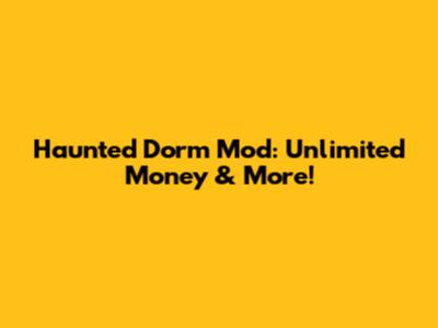 Haunted Dorm Mod: Unlimited Money & More!