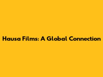 Hausa Films: A Global Connection