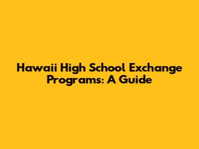 Hawaii High School Exchange Programs: A Guide