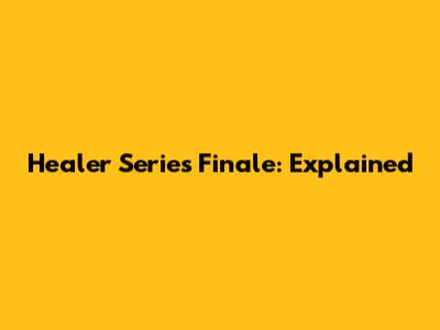 Healer Series Finale: Explained