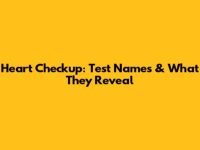Heart Checkup: Test Names & What They Reveal