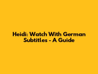 Heidi: Watch With German Subtitles - A Guide