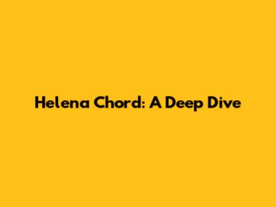 Helena Chord: A Deep Dive