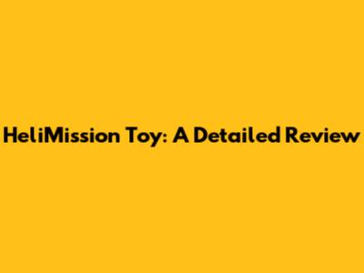 HeliMission Toy: A Detailed Review