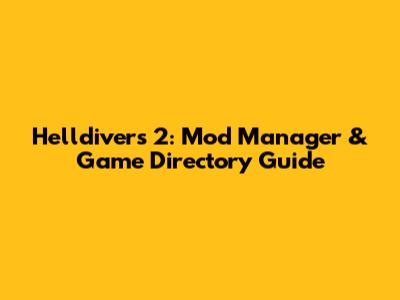 Helldivers 2: Mod Manager & Game Directory Guide